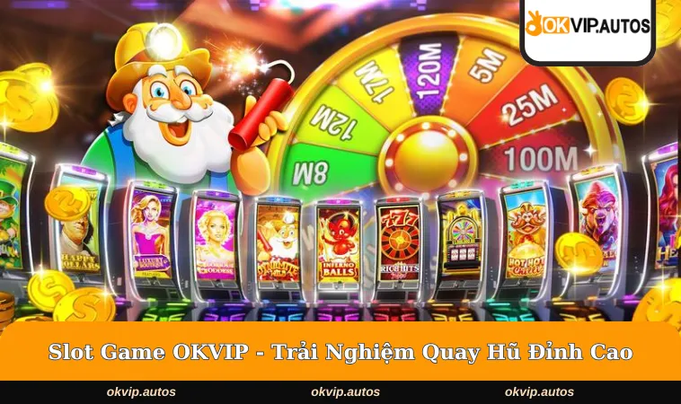 slot game okvip 1 Giới thiệu nhanh về sảnh quay hũ đỉnh cao